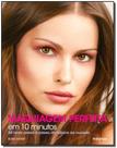 Maquiagem Perfeita em 10 Minutos - Publifolha editora