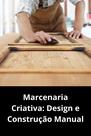 Marcenaria Criativa Design e Construção Manual