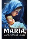 Maria, mãe de jesus e nossa - vol. 1