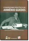 Marxismo Político de Armênio Guedes