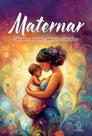 Maternar: gerar, gestar, parir e cuidar