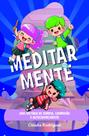 Meditar Mente: Uma História de Empatia, Compaixão e Autoconhecimento