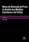 Meios de Obtenção de Prova no Âmbito das Medidas Cautelares e de Polícia - 02Ed/17 - Meios de Obtenção de Prova no Âmbito das Medidas Cautelares e de Polícia - 02Ed/17 -