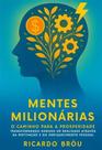 Mentes Milionárias - o Caminho para a Prosperidade. Transformando Sonhos em Realidade Atráves da Mo
