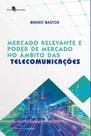Mercado relevante e poder de mercado no âmbito das telecomunicações Mercado relevante e poder de mercado no âmbito das telecomunicações