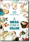 Mesa com o Valor, À: 50 Personalidades