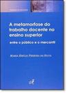 Metamorfose do Trabalho Docente no Ensino Superior: Entre o Público e o Mercantil