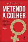 Metendo a Colher: Coletânea de Artigos e Outros Textos Sobre Violência Contra a Mulher - Pinto e Zincone Editora LTDA.