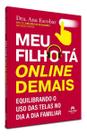 Meu Filho Tá Online Demais - Equilibrando o Uso Das Telas no Dia a Dia Familiar