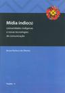 Mídia índio(s): Comunidades indígenas e novas tecnologias de comunicação Mídia índio(s): Comunidades indígenas e novas tecnologias de comunicação