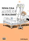 Minha Fuga Alcoólica da Realidade Minha Fuga Alcoólica da Realidade