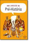 Mini Larousse da Pré-história - LAROUSSE - LAFONTE