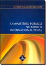 Ministério Público do Direito Internacional Penal Ministério Público do Direito Internacional Penal