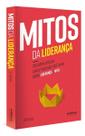 Mitos Da Liderança: Descubra Por Que Quase Tudo Que Você Ouviu Sobre Liderança é Mito