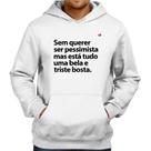 Moletom Sem querer ser pessimista mas - Foca na Moda