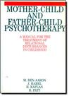 Mother Child And Father Child Psychotherapy: A Manual For The Treatment Of Relational Disturbances In Childhood