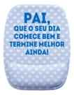 Mouse Pad Ergonomico Pai, Que O Seu Dia Comece Bem