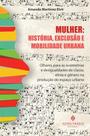 Mulher: História, Exclusão e Mobilidade Urbana