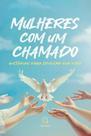 Mulheres com um chamado: histórias para edificar sua vida