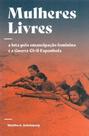 Mulheres Livres - A Luta Pela Emancipação Feminina e a Guerra Civil Espanhola - ELEFANTE EDITORA