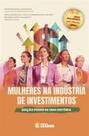 Mulheres na Indústria de Investimentos - Edição Poder de Uma História - Volume I - Leader Mulheres na Indústria de Investimentos - Edição Poder de Uma História - Volume I - Leader