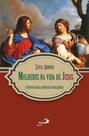 Mulheres na Vida de Jesus: A História das Primeiras Discípulas - PAULUS Mulheres na Vida de Jesus: A História das Primeiras Discípulas - PAULUS