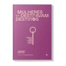 Mulheres Que Destravam Destinos - Livro Inspirador para Mulheres