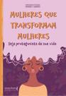Mulheres Que Transformam Mulheres - Seja Protagonista Da Sua Vida