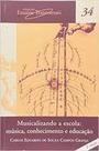 Musicalizando a Escola: Música, Conhecimento e Educação - Vol.34 - Coleção Ensaios Transversais - ESCRITURAS