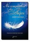 Na Companhia Dos Anjos - Como Se Conectar Com Eles
