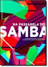 Na passarela do samba - o esplendor das escolas em 30 anos de desfiles de c - LEYA BRASIL
