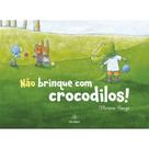 Não Brinque Com Crocodilos Não Brinque Com Crocodilos