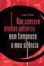 Não censure minhas palavras nem tampouco o meu silêncio