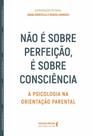 Não É Sobre Perfeição, É Sobre Consciência - A Psicologia Na Orientação Parental