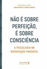 Não é Sobre Perfeição, é Sobre Consciência - A Psicologia na Orientação Parental