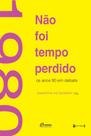 Não foi tempo perdido: os anos 80 em debate - 7 LETRAS