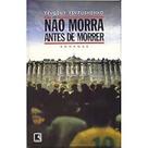 Nao Morra Antes De Morrer Nao Morra Antes De Morrer