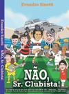 Não, Sr. Clubista! Não, Sr. Clubista!