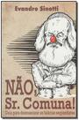 Nao, Sr. Comuna - Desmascarando Fal. Esquerdistas - SINOTTI EDITORA Nao, Sr. Comuna - Desmascarando Fal. Esquerdistas - SINOTTI EDITORA
