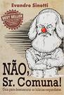 Nao, sr. comuna - desmascarando fal. esquerdistas - SINOTTI EDITORA