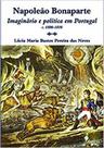 Napoleão Bonaparte: Imaginário e política em Portugal - ALAMEDA Napoleão Bonaparte: Imaginário e política em Portugal - ALAMEDA