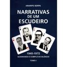 Narrativas de Um Escudeiro 1945-1972 Tomo I - ARARIPE SERPA