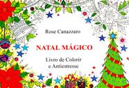 Natal Mágico: Livro de Colorir e Antiestresse - Rose Canazzaro Editora