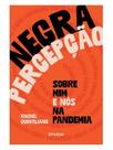 Negra percepção - sobre mim e nós na pandemia - DANDARA EDITORA **