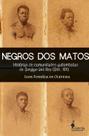 Negros Dos Matos - Histórias de Comunidades Quilombolas de Sergipe Del Rey (Séc. XIX)