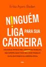 Ninguém Liga para Sua Carreira: Um Manual Prático para Arrasar no Trabalho, Não Importa Quem Você Se Ninguém Liga para Sua Carreira: Um Manual Prático para Arrasar no Trabalho, Não Importa Quem Você Se
