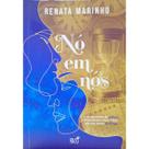 Nó em Nós: Um Encontro de Almas Transforma Duas Vidas Em Um Único Destino Renata Marinho
