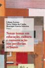 Novos temas em educaçao, cultura e comunicaçao nas perferias urbanas