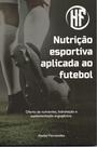 NUTRIÇÃO ESPORTIVA APLICADA AO FUTEBOL oferta de nutrientes, hidratação e suplementação ergogênica - lura