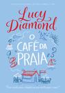 O Café da Praia - Uma Receita Para o Desastre ou Uma Receita Para o Amor? Lucy Diamond